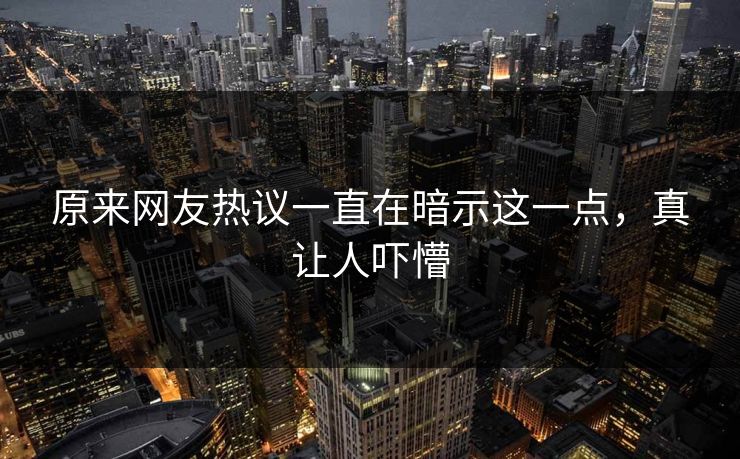 原来网友热议一直在暗示这一点，真让人吓懵