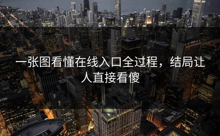 一张图看懂在线入口全过程，结局让人直接看傻