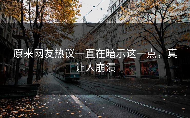 原来网友热议一直在暗示这一点，真让人崩溃