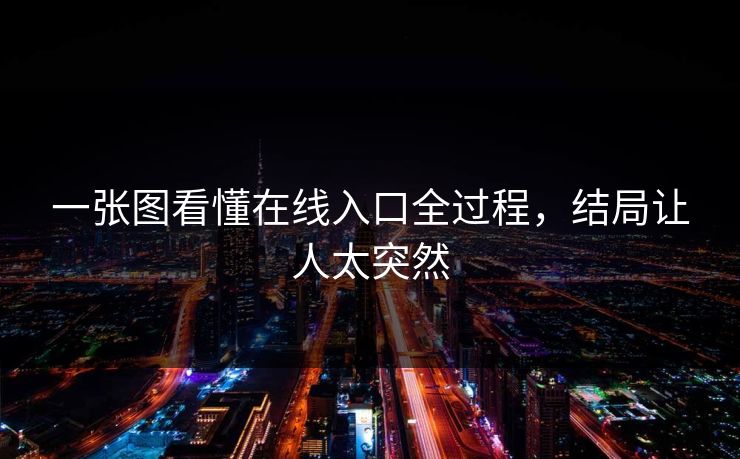 一张图看懂在线入口全过程，结局让人太突然