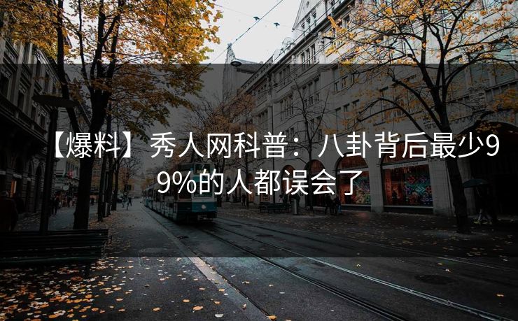 【爆料】秀人网科普：八卦背后最少99%的人都误会了